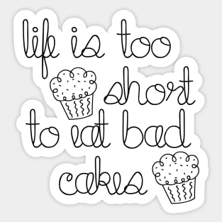 Life is too short to eat bad cakes Sticker